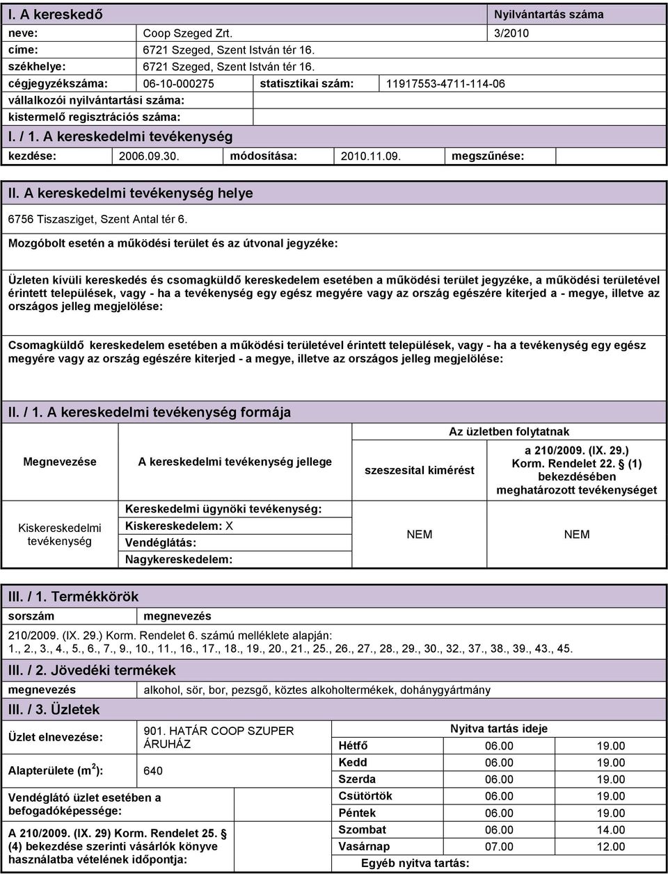 ) Korm. Rendelet 6. számú melléklete alapján: 1., 2., 3., 4., 5., 6., 7., 9., 10., 11., 16., 17., 18., 19., 20., 21., 25., 26., 27., 28., 29., 30., 32., 37., 38., 39., 43., 45.