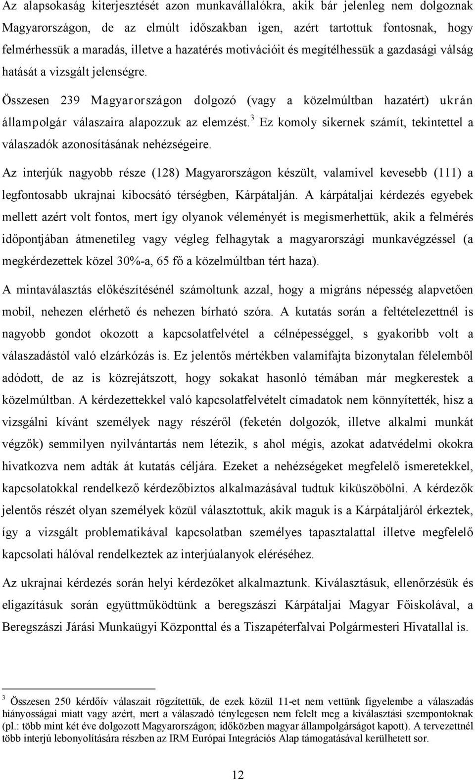 Összesen 239 Magyarországon dolgozó (vagy a közelmúltban hazatért) ukrán állampolgár válaszaira alapozzuk az elemzést.