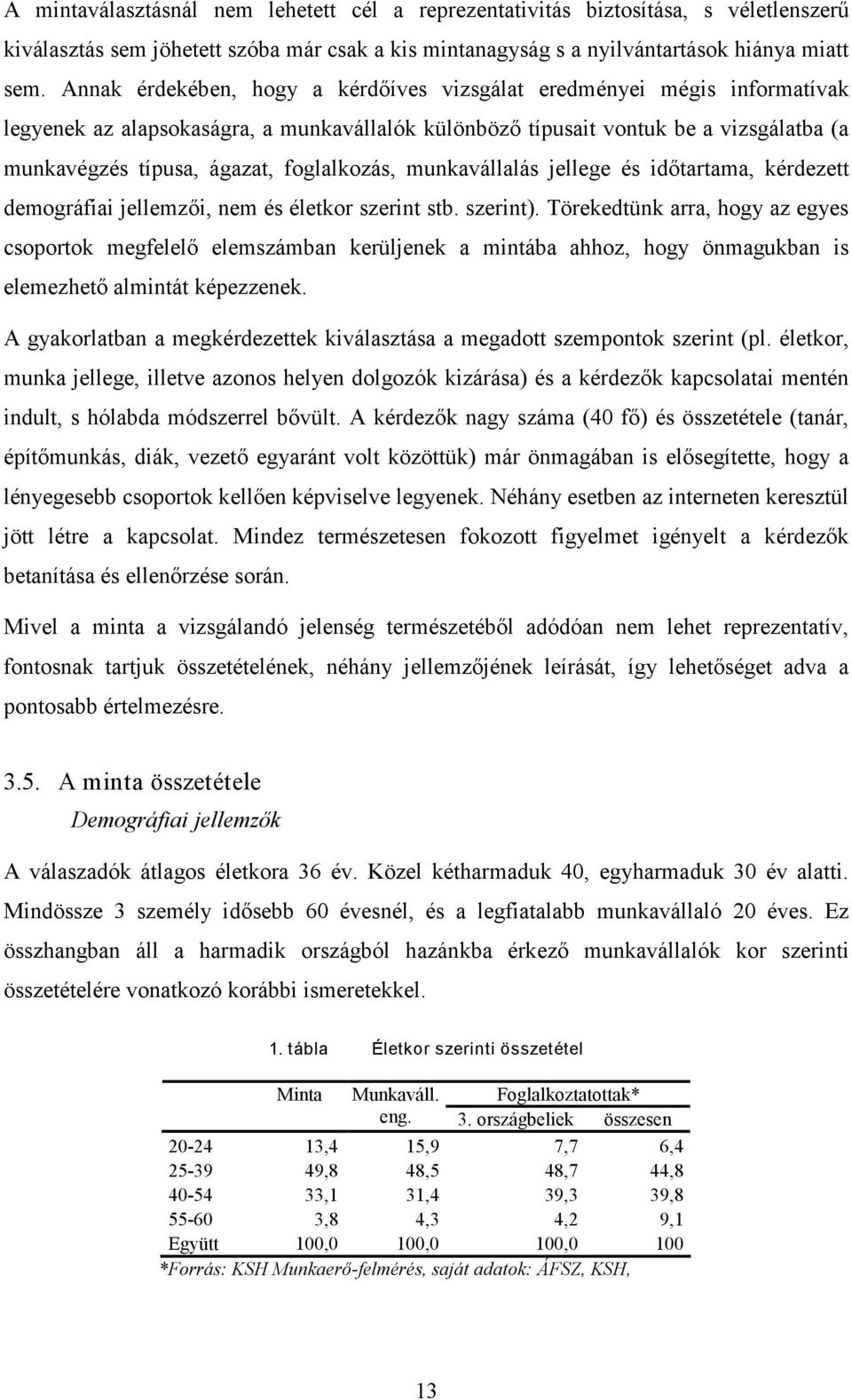 foglalkozás, munkavállalás jellege és időtartama, kérdezett demográfiai jellemzői, nem és életkor szerint stb. szerint).
