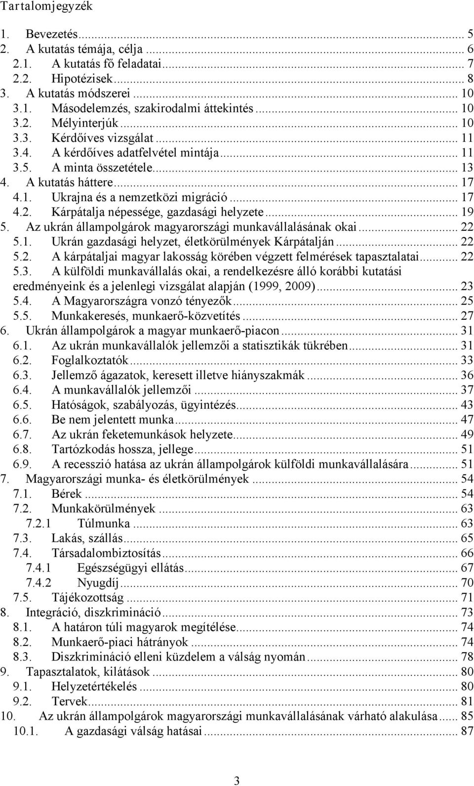 Kárpátalja népessége, gazdasági helyzete... 19 5. Az ukrán állampolgárok magyarországi munkavállalásának okai... 22 5.1. Ukrán gazdasági helyzet, életkörülmények Kárpátalján... 22 5.2. A kárpátaljai magyar lakosság körében végzett felmérések tapasztalatai.