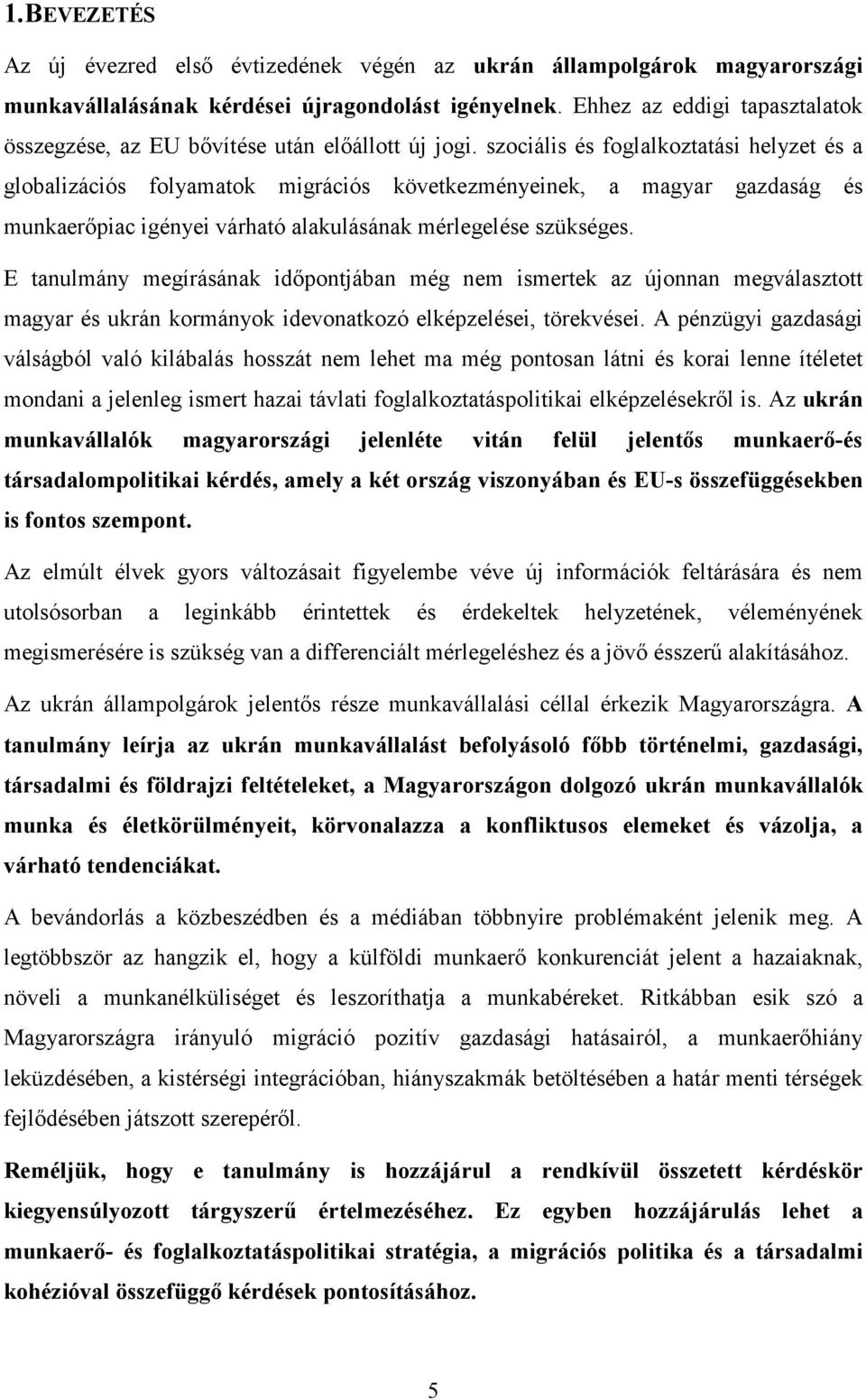 szociális és foglalkoztatási helyzet és a globalizációs folyamatok migrációs következményeinek, a magyar gazdaság és munkaerőpiac igényei várható alakulásának mérlegelése szükséges.
