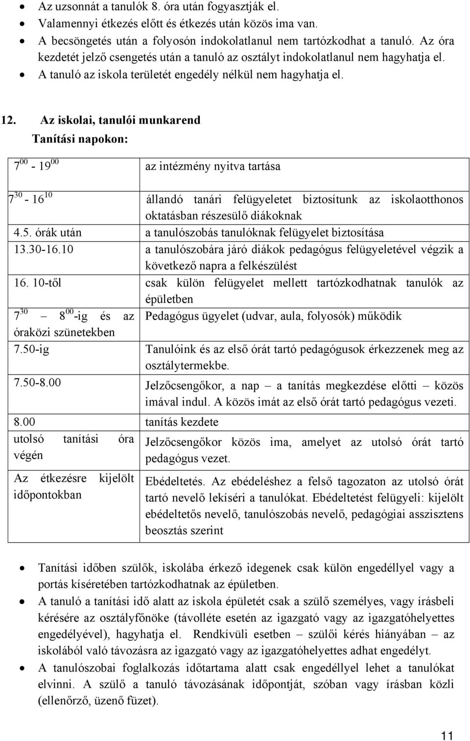 Az iskolai, tanulói munkarend Tanítási napokon: 7 00-19 00 az intézmény nyitva tartása 7 30-16 10 állandó tanári felügyeletet biztosítunk az iskolaotthonos oktatásban részesülő diákoknak 4.5.