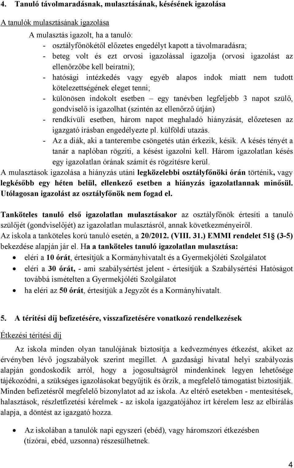 különösen indokolt esetben egy tanévben legfeljebb 3 napot szülő, gondviselő is igazolhat (szintén az ellenőrző útján) - rendkívüli esetben, három napot meghaladó hiányzását, előzetesen az igazgató