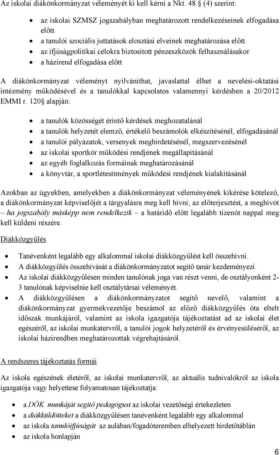 biztosított pénzeszközök felhasználásakor a házirend elfogadása előtt A diákönkormányzat véleményt nyilváníthat, javaslattal élhet a nevelési-oktatási intézmény működésével és a tanulókkal