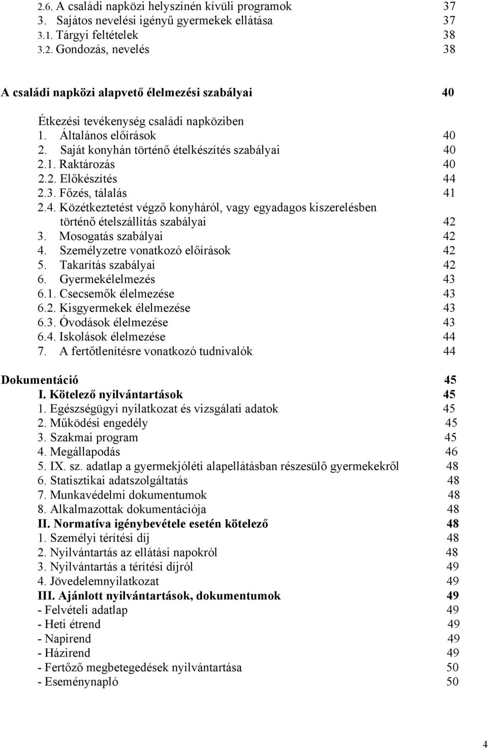 Mosogatás szabályai 42 4. Személyzetre vonatkozó előírások 42 5. Takarítás szabályai 42 6. Gyermekélelmezés 43 6.1. Csecsemők élelmezése 43 6.2. Kisgyermekek élelmezése 43 6.3. Óvodások élelmezése 43 6.
