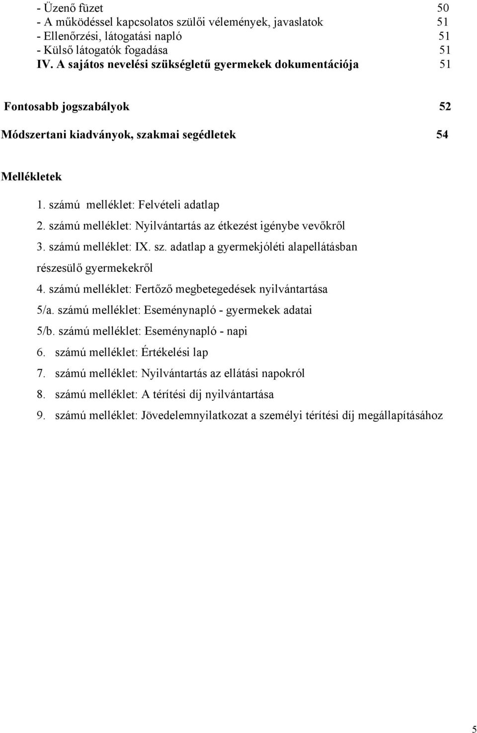 számú melléklet: Nyilvántartás az étkezést igénybe vevőkről 3. számú melléklet: IX. sz. adatlap a gyermekjóléti alapellátásban részesülő gyermekekről 4.