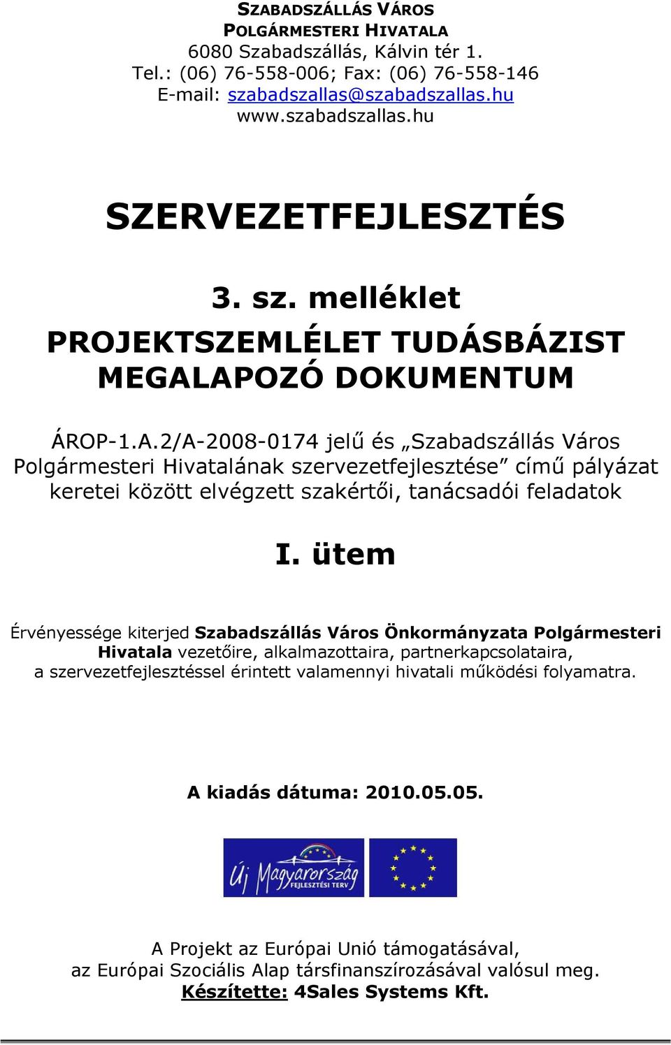 APOZÓ DOKUMENTUM ÁROP-1.A.2/A-2008-0174 jelű és Szabadszállás Város Polgármesteri Hivatalának szervezetfejlesztése című pályázat keretei között elvégzett szakértői, tanácsadói feladatok I.