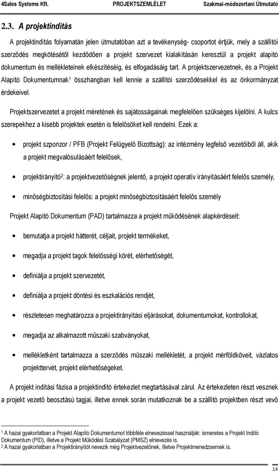 A projektszervezetnek, és a Projekt Alapító Dokumentumnak 1 összhangban kell lennie a szállítói szerződésekkel és az önkormányzat érdekeivel.