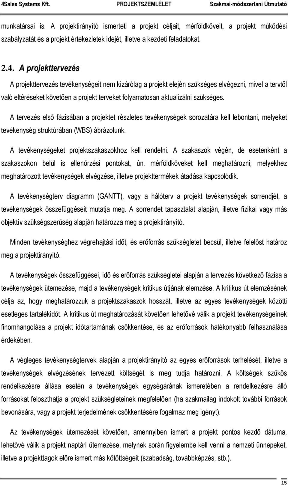 A tervezés első fázisában a projektet részletes tevékenységek sorozatára kell lebontani, melyeket tevékenység struktúrában (WBS) ábrázolunk. A tevékenységeket projektszakaszokhoz kell rendelni.