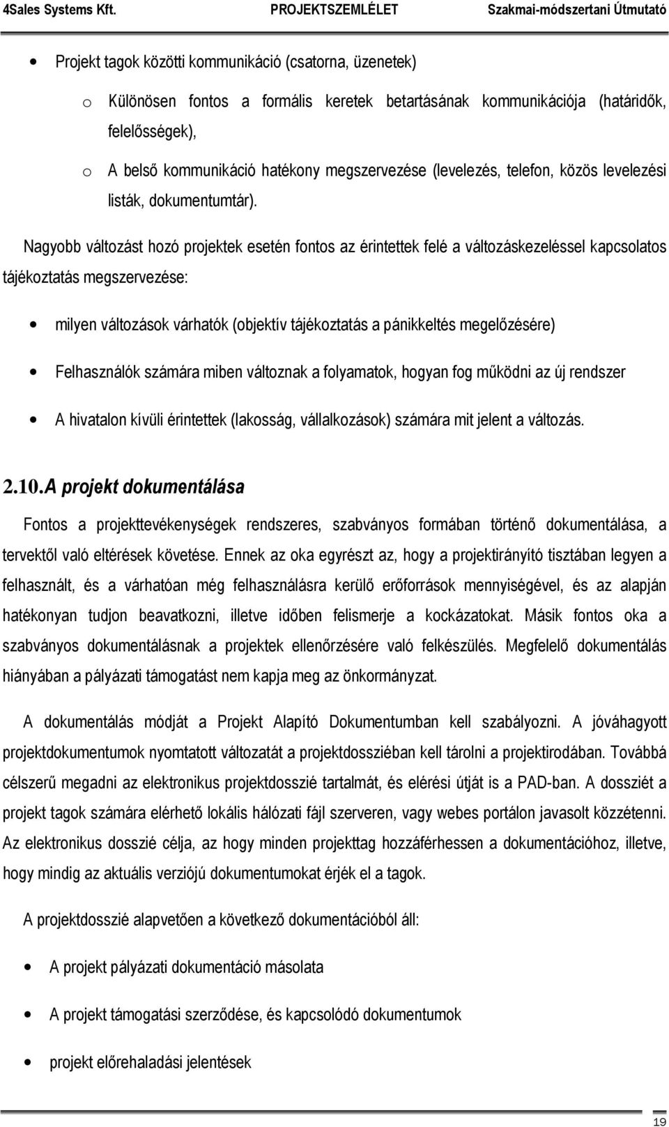 Nagyobb változást hozó projektek esetén fontos az érintettek felé a változáskezeléssel kapcsolatos tájékoztatás megszervezése: milyen változások várhatók (objektív tájékoztatás a pánikkeltés
