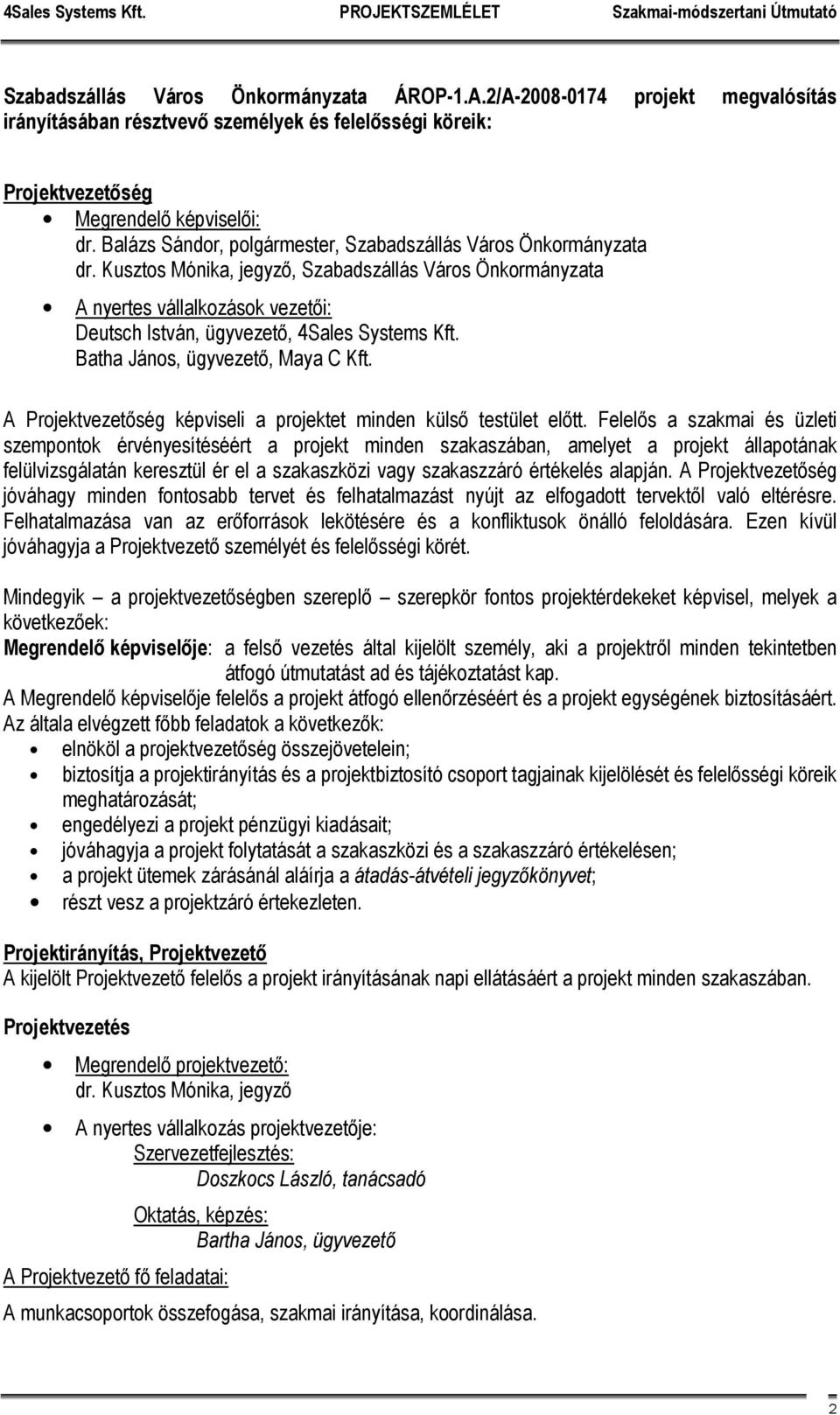 Kusztos Mónika, jegyző, Szabadszállás Város Önkormányzata A nyertes vállalkozások vezetői: Deutsch István, ügyvezető, 4Sales Systems Kft. Batha János, ügyvezető, Maya C Kft.