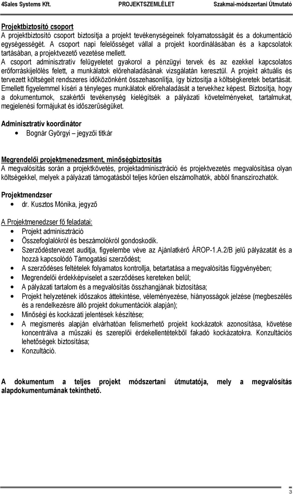 A csoport adminisztratív felügyeletet gyakorol a pénzügyi tervek és az ezekkel kapcsolatos erőforráskijelölés felett, a munkálatok előrehaladásának vizsgálatán keresztül.
