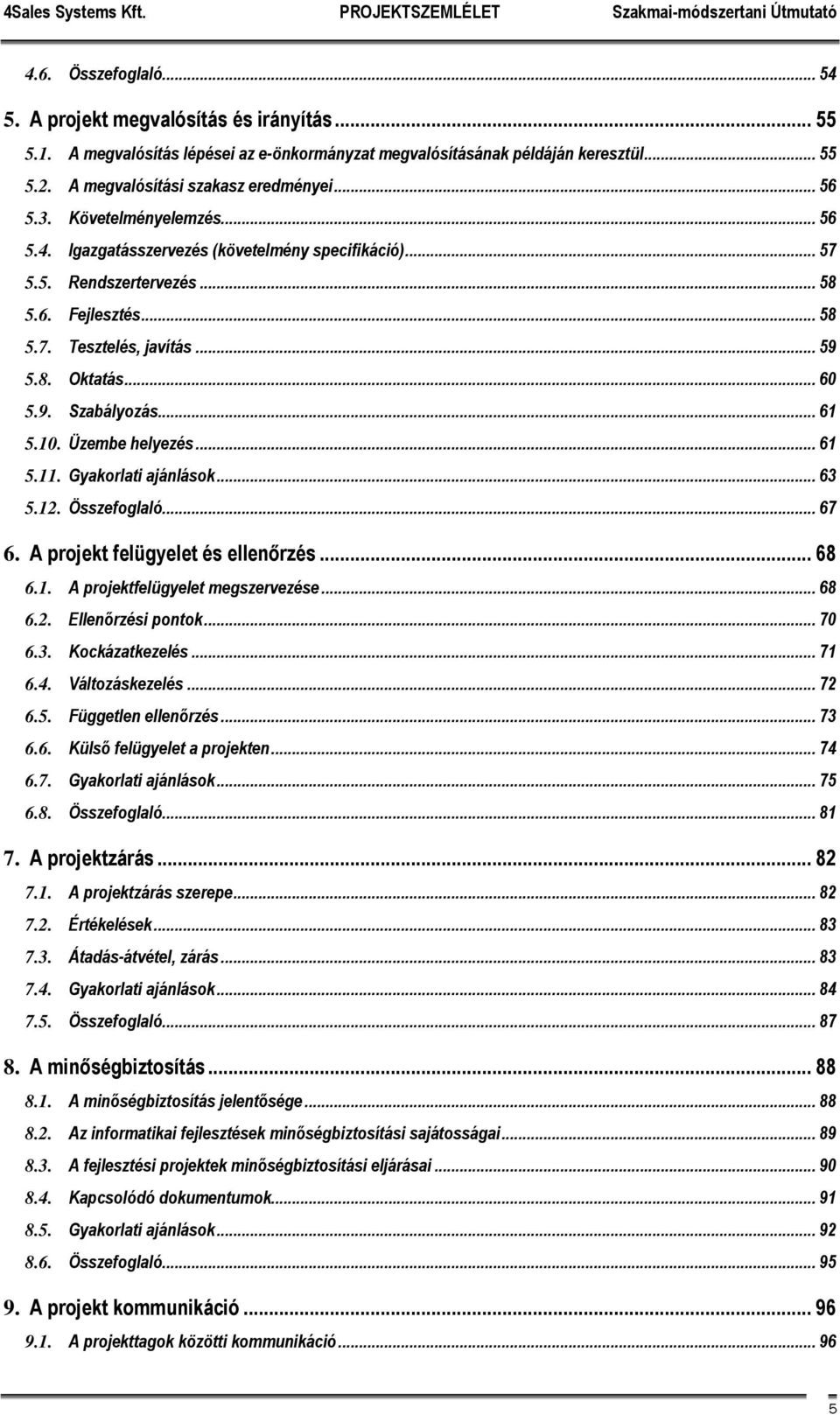 .. 61 5.10. Üzembe helyezés... 61 5.11. Gyakorlati ajánlások... 63 5.12. Összefoglaló... 67 6. A projekt felügyelet és ellenőrzés... 68 6.1. A projektfelügyelet megszervezése... 68 6.2. Ellenőrzési pontok.