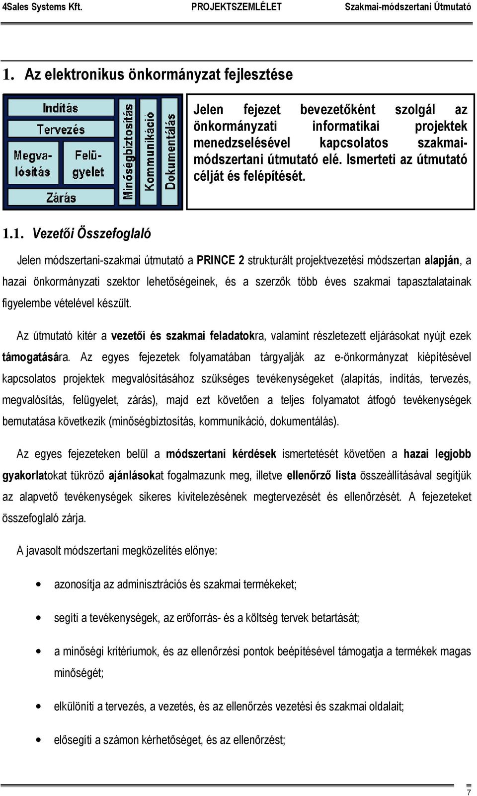 1. Vezetői Összefoglaló Jelen módszertani-szakmai útmutató a PRINCE 2 strukturált projektvezetési módszertan alapján, a hazai önkormányzati szektor lehetőségeinek, és a szerzők több éves szakmai