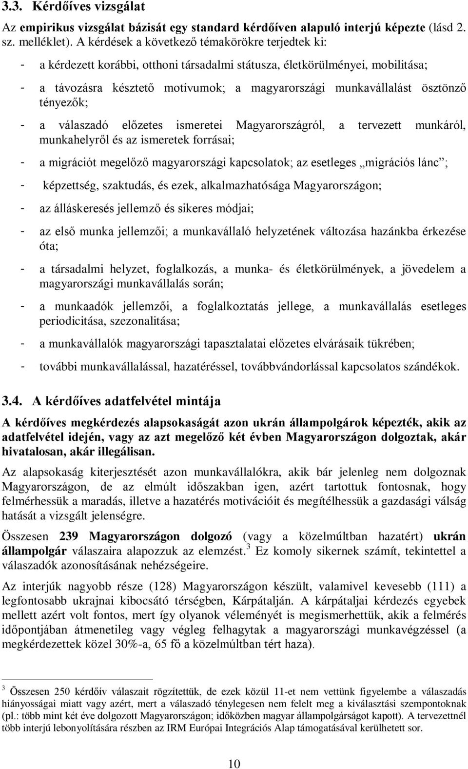 ösztönző tényezők; - a válaszadó előzetes ismeretei Magyarországról, a tervezett munkáról, munkahelyről és az ismeretek forrásai; - a migrációt megelőző magyarországi kapcsolatok; az esetleges