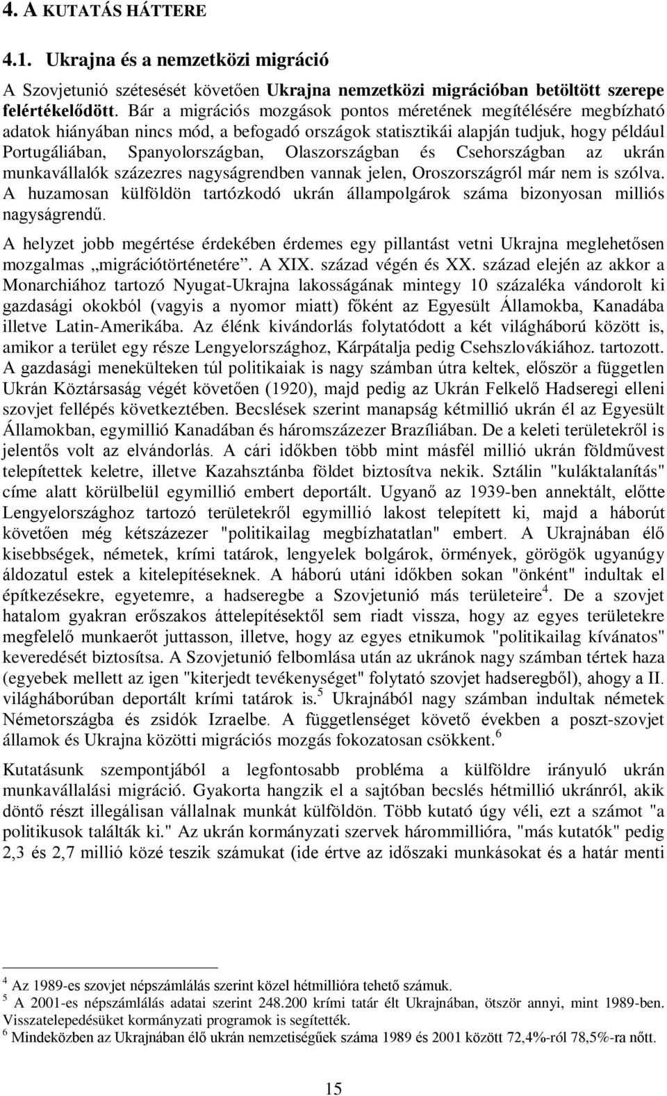 Olaszországban és Csehországban az ukrán munkavállalók százezres nagyságrendben vannak jelen, Oroszországról már nem is szólva.