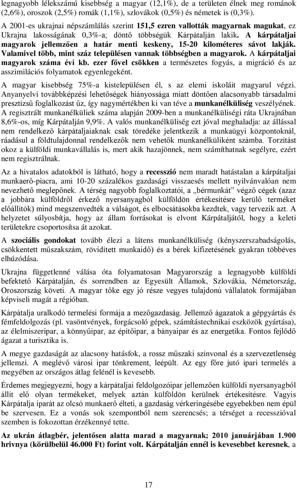 A kárpátaljai magyarok jellemzően a határ menti keskeny, 15-20 kilométeres sávot lakják. Valamivel több, mint száz településen vannak többségben a magyarok. A kárpátaljai magyarok száma évi kb.