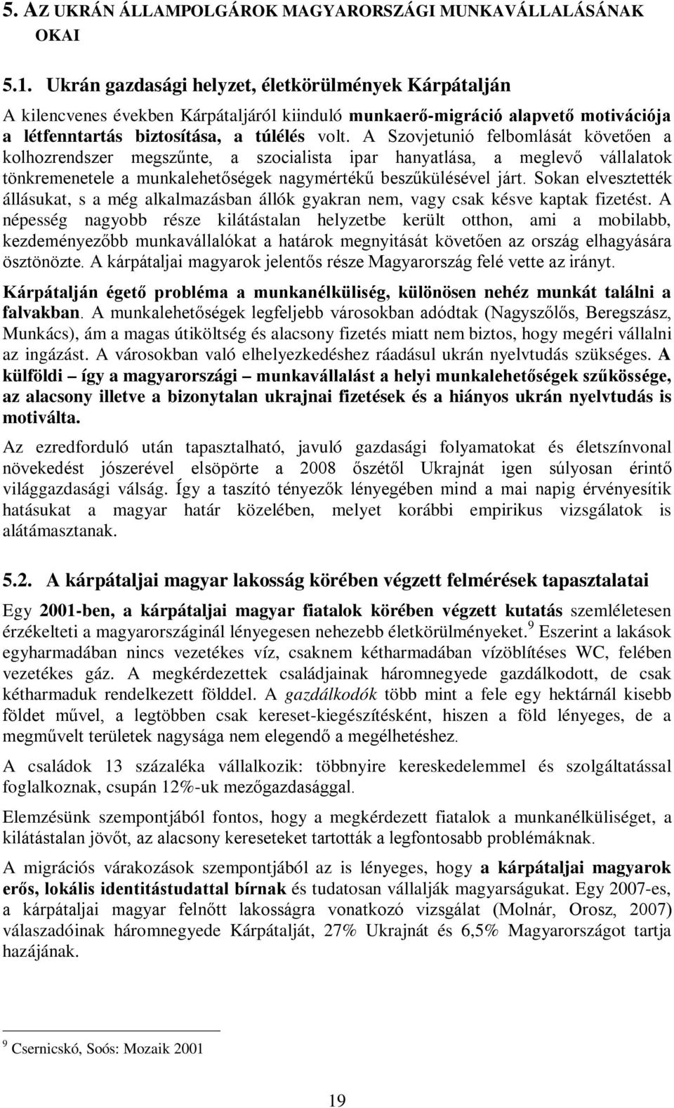 A Szovjetunió felbomlását követően a kolhozrendszer megszűnte, a szocialista ipar hanyatlása, a meglevő vállalatok tönkremenetele a munkalehetőségek nagymértékű beszűkülésével járt.