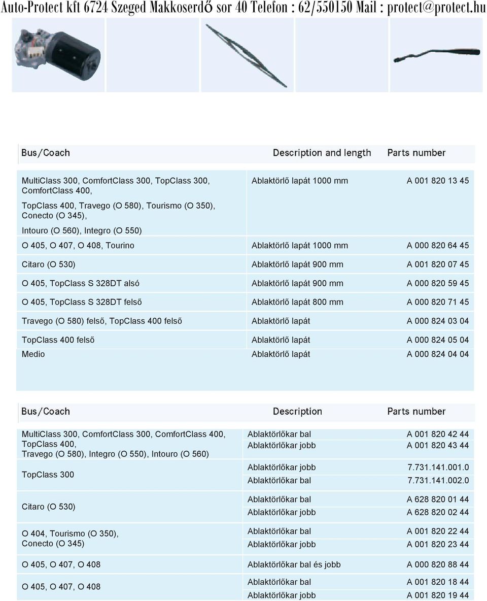 O 405, TopClass S 328DT felső Ablaktörlő lapát 800 mm A 000 820 71 45 Travego (O 580) felső, TopClass 400 felső Ablaktörlő lapát A 000 824 03 04 TopClass 400 felső Ablaktörlő lapát A 000 824 05 04