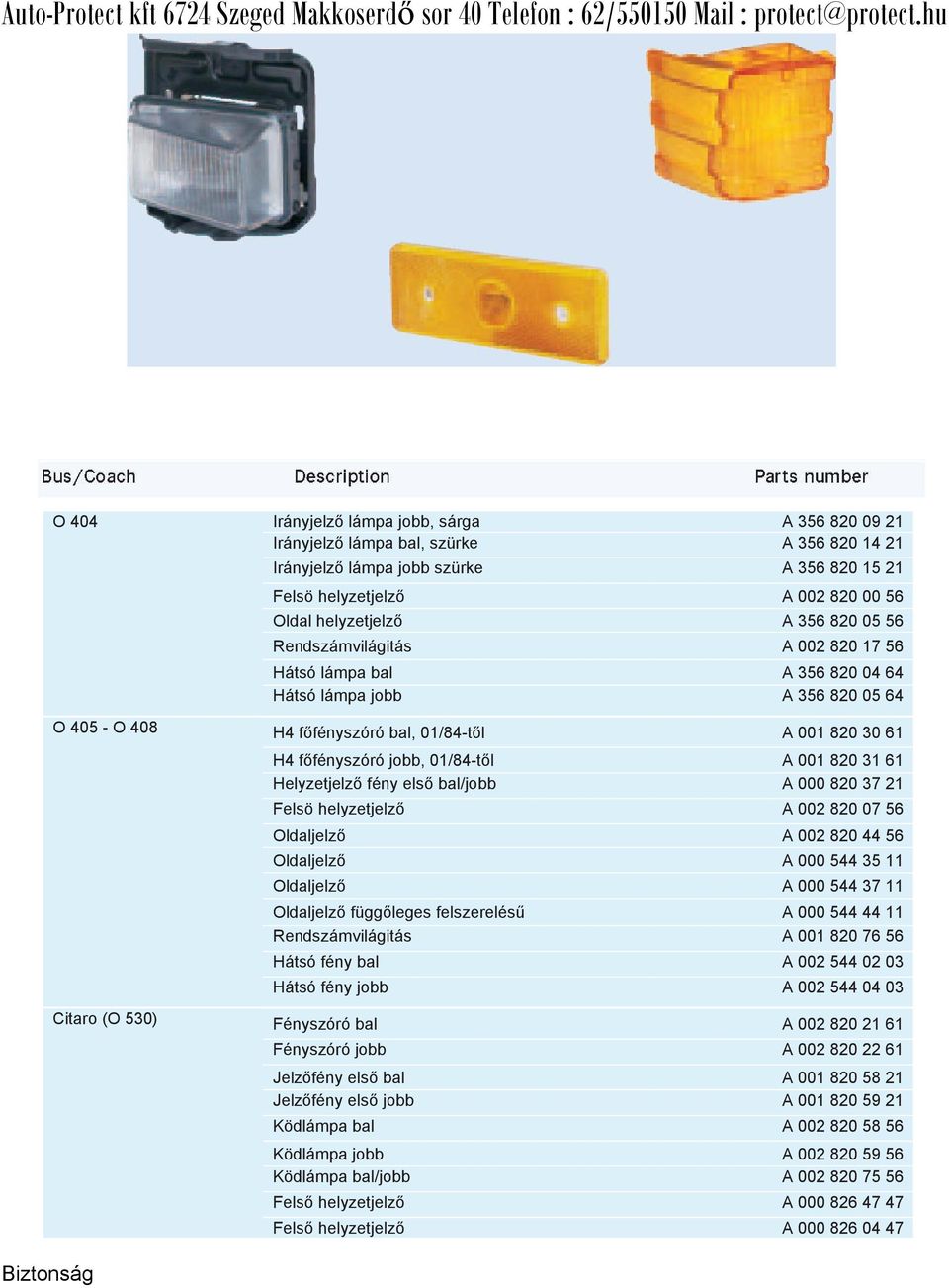 főfényszóró jobb, 01/84-től A 001 820 31 61 Helyzetjelző fény első bal/jobb A 000 820 37 21 Felsö helyzetjelző A 002 820 07 56 Oldaljelző A 002 820 44 56 Oldaljelző A 000 544 35 11 Oldaljelző A 000