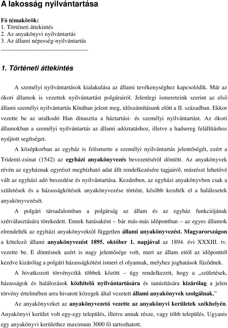 Jelenlegi ismereteink szerint az első állami személyi nyilvántartás Kínában jelent meg, időszámításunk előtt a II. században.