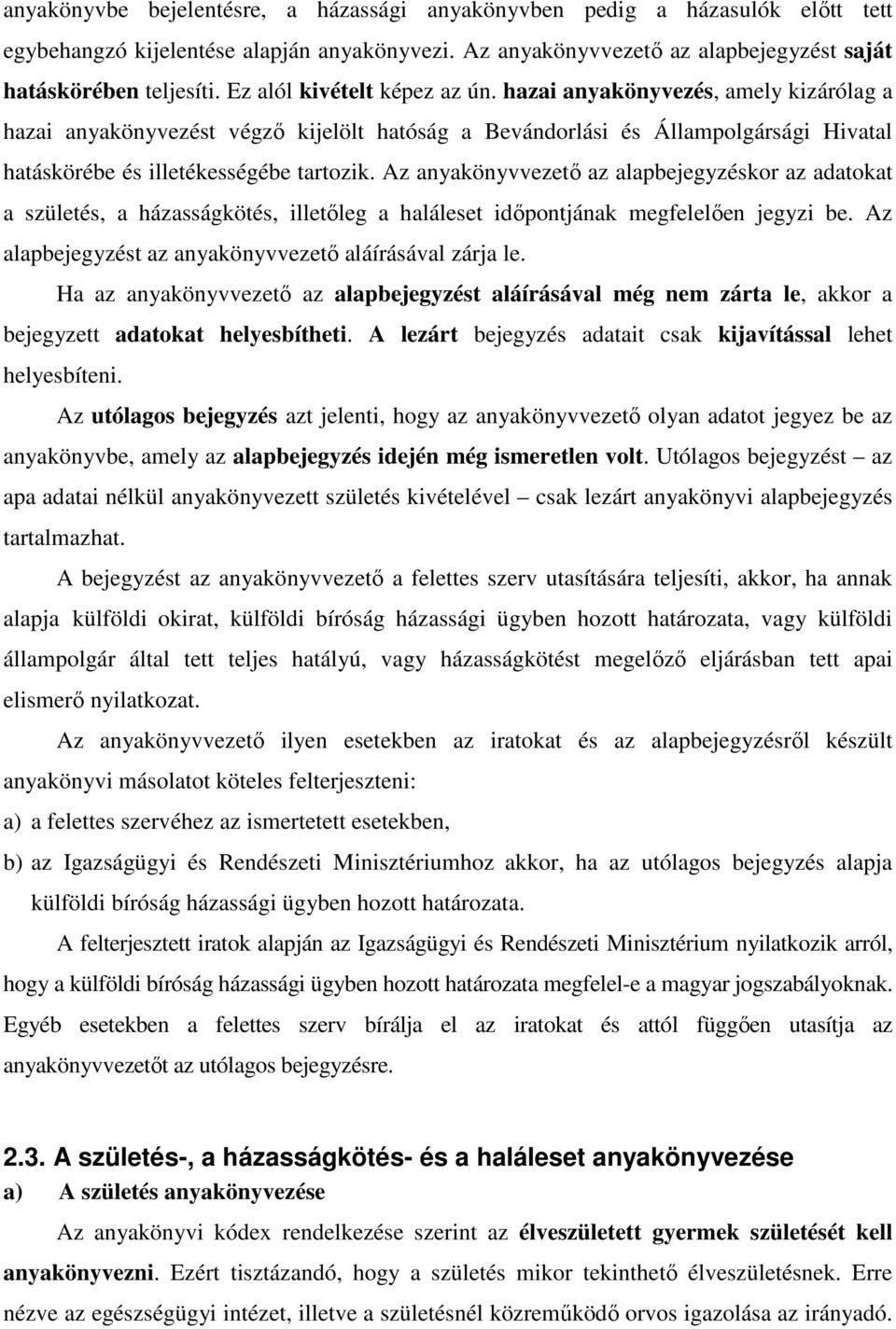 Az anyakönyvvezető az alapbejegyzéskor az adatokat a születés, a házasságkötés, illetőleg a haláleset időpontjának megfelelően jegyzi be. Az alapbejegyzést az anyakönyvvezető aláírásával zárja le.