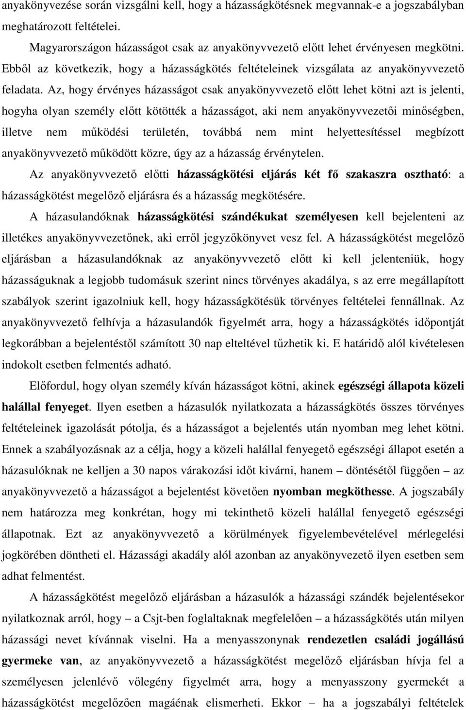 Az, hogy érvényes házasságot csak anyakönyvvezető előtt lehet kötni azt is jelenti, hogyha olyan személy előtt kötötték a házasságot, aki nem anyakönyvvezetői minőségben, illetve nem működési