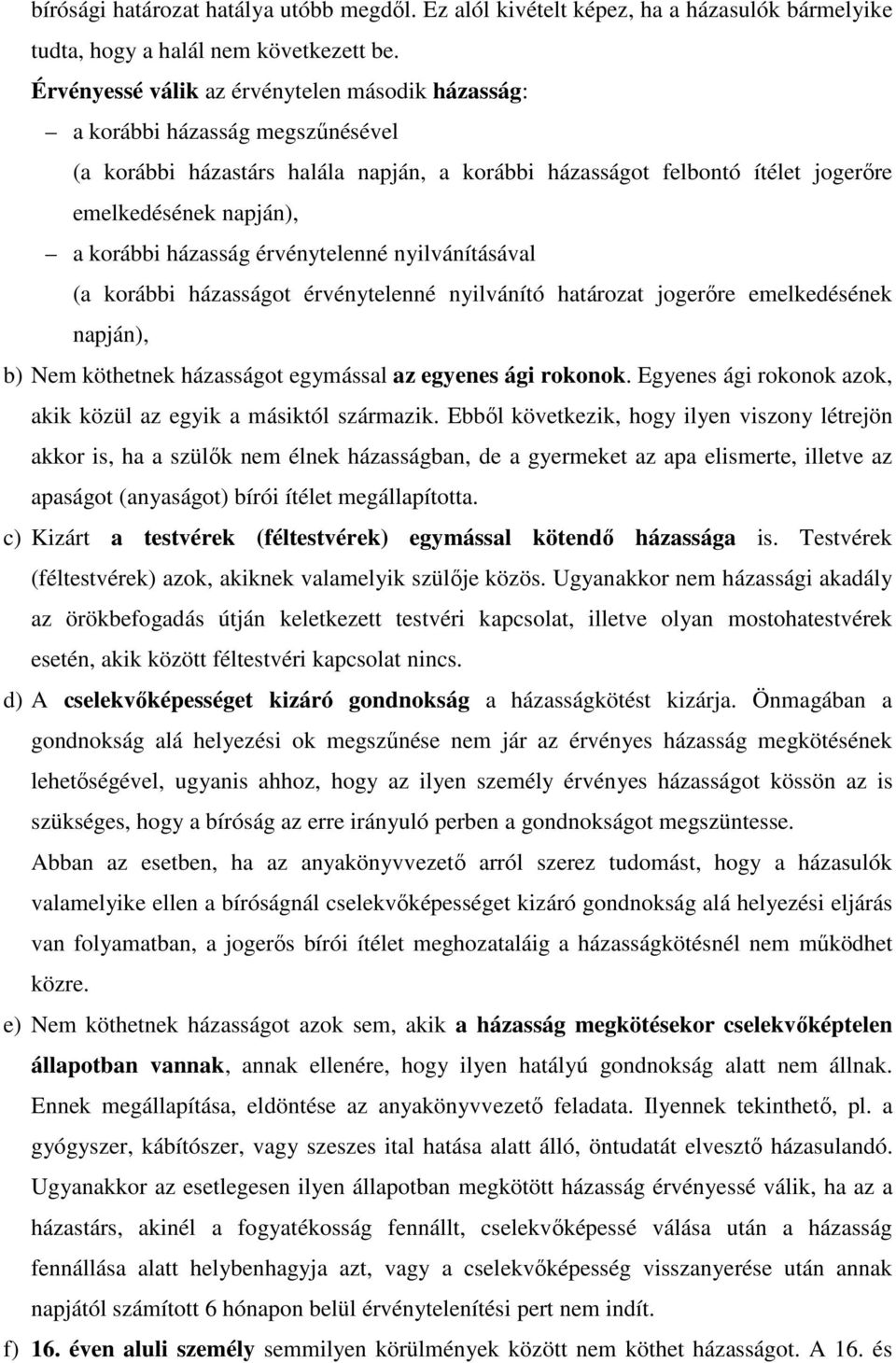 házasság érvénytelenné nyilvánításával (a korábbi házasságot érvénytelenné nyilvánító határozat jogerőre emelkedésének napján), b) Nem köthetnek házasságot egymással az egyenes ági rokonok.