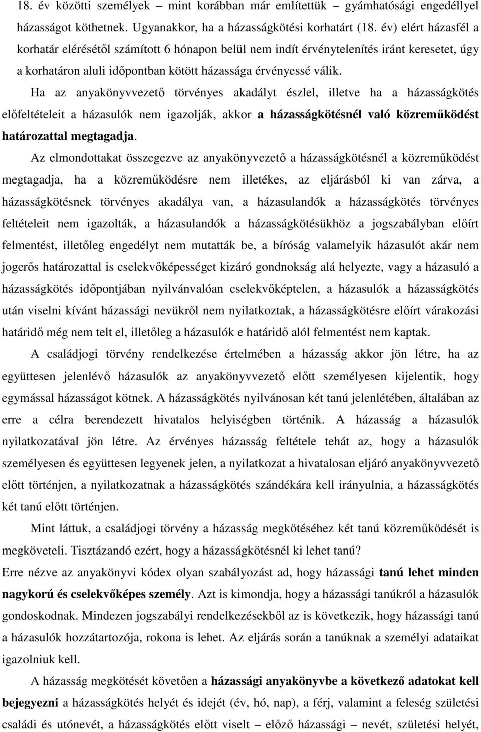 Ha az anyakönyvvezető törvényes akadályt észlel, illetve ha a házasságkötés előfeltételeit a házasulók nem igazolják, akkor a házasságkötésnél való közreműködést határozattal megtagadja.