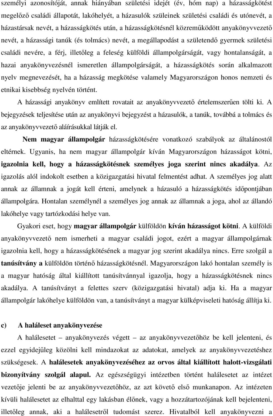 illetőleg a feleség külföldi állampolgárságát, vagy hontalanságát, a hazai anyakönyvezésnél ismeretlen állampolgárságát, a házasságkötés során alkalmazott nyelv megnevezését, ha a házasság megkötése