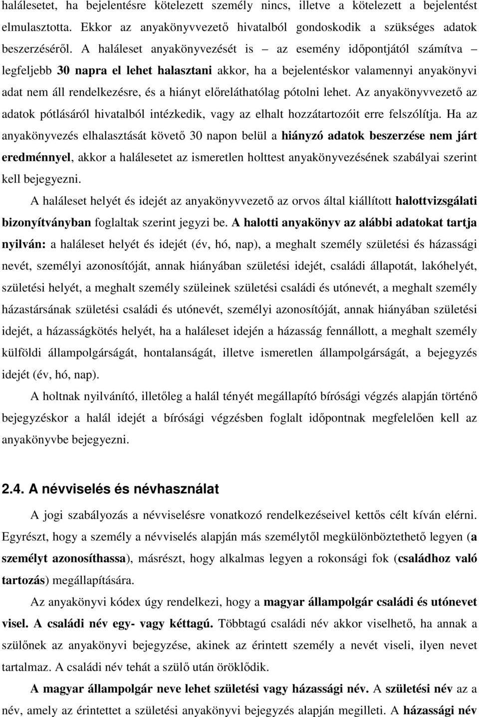 előreláthatólag pótolni lehet. Az anyakönyvvezető az adatok pótlásáról hivatalból intézkedik, vagy az elhalt hozzátartozóit erre felszólítja.