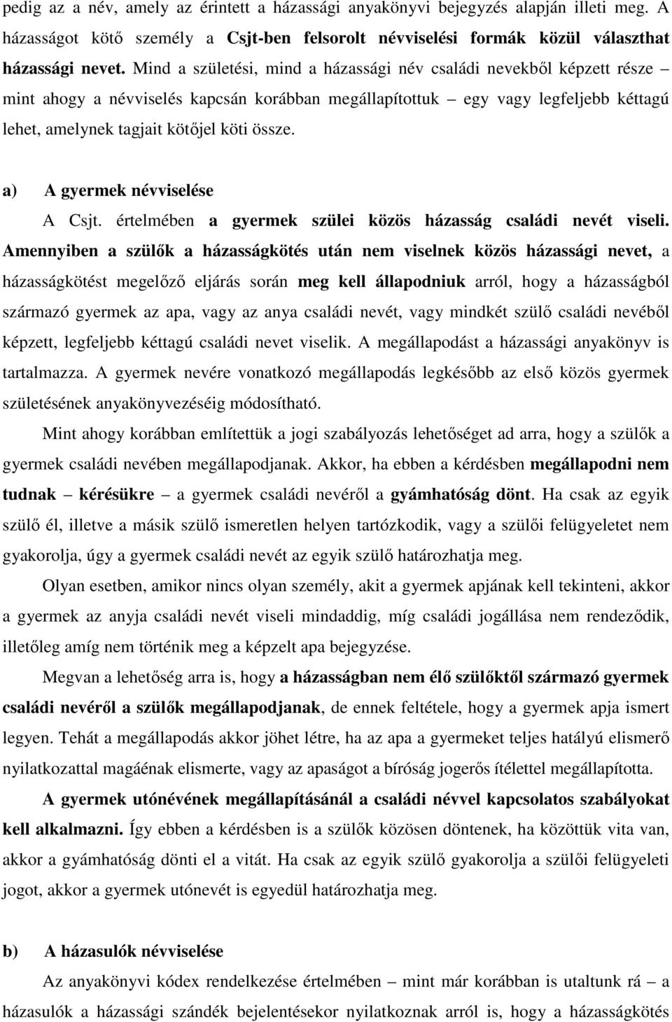 a) A gyermek névviselése A Csjt. értelmében a gyermek szülei közös házasság családi nevét viseli.