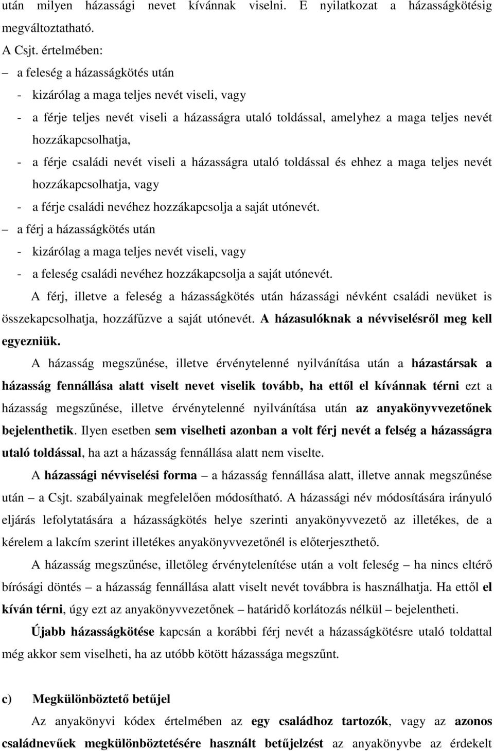 férje családi nevét viseli a házasságra utaló toldással és ehhez a maga teljes nevét hozzákapcsolhatja, vagy - a férje családi nevéhez hozzákapcsolja a saját utónevét.