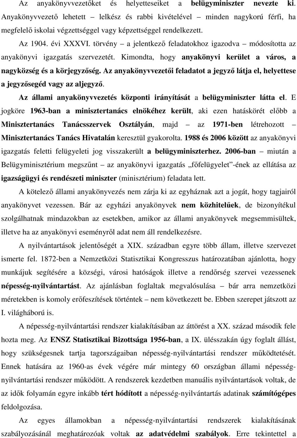 törvény a jelentkező feladatokhoz igazodva módosította az anyakönyvi igazgatás szervezetét. Kimondta, hogy anyakönyvi kerület a város, a nagyközség és a körjegyzőség.