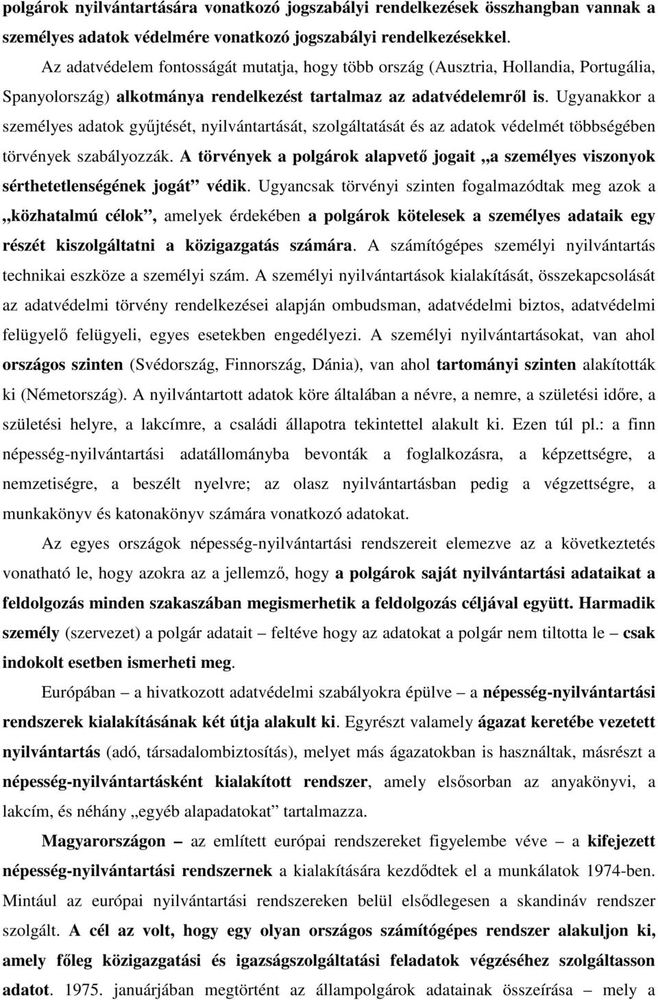 Ugyanakkor a személyes adatok gyűjtését, nyilvántartását, szolgáltatását és az adatok védelmét többségében törvények szabályozzák.