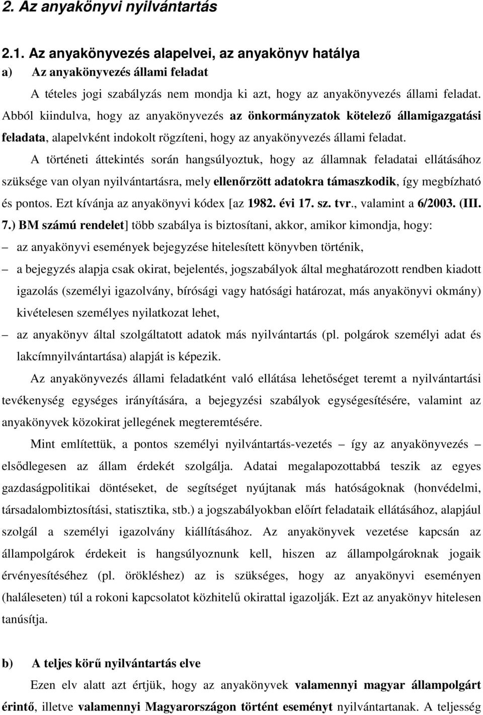 Abból kiindulva, hogy az anyakönyvezés az önkormányzatok kötelező államigazgatási feladata, alapelvként indokolt rögzíteni, hogy az anyakönyvezés állami feladat.