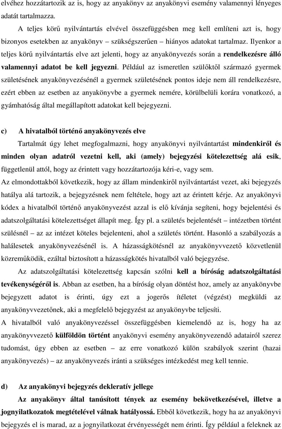 Ilyenkor a teljes körű nyilvántartás elve azt jelenti, hogy az anyakönyvezés során a rendelkezésre álló valamennyi adatot be kell jegyezni.