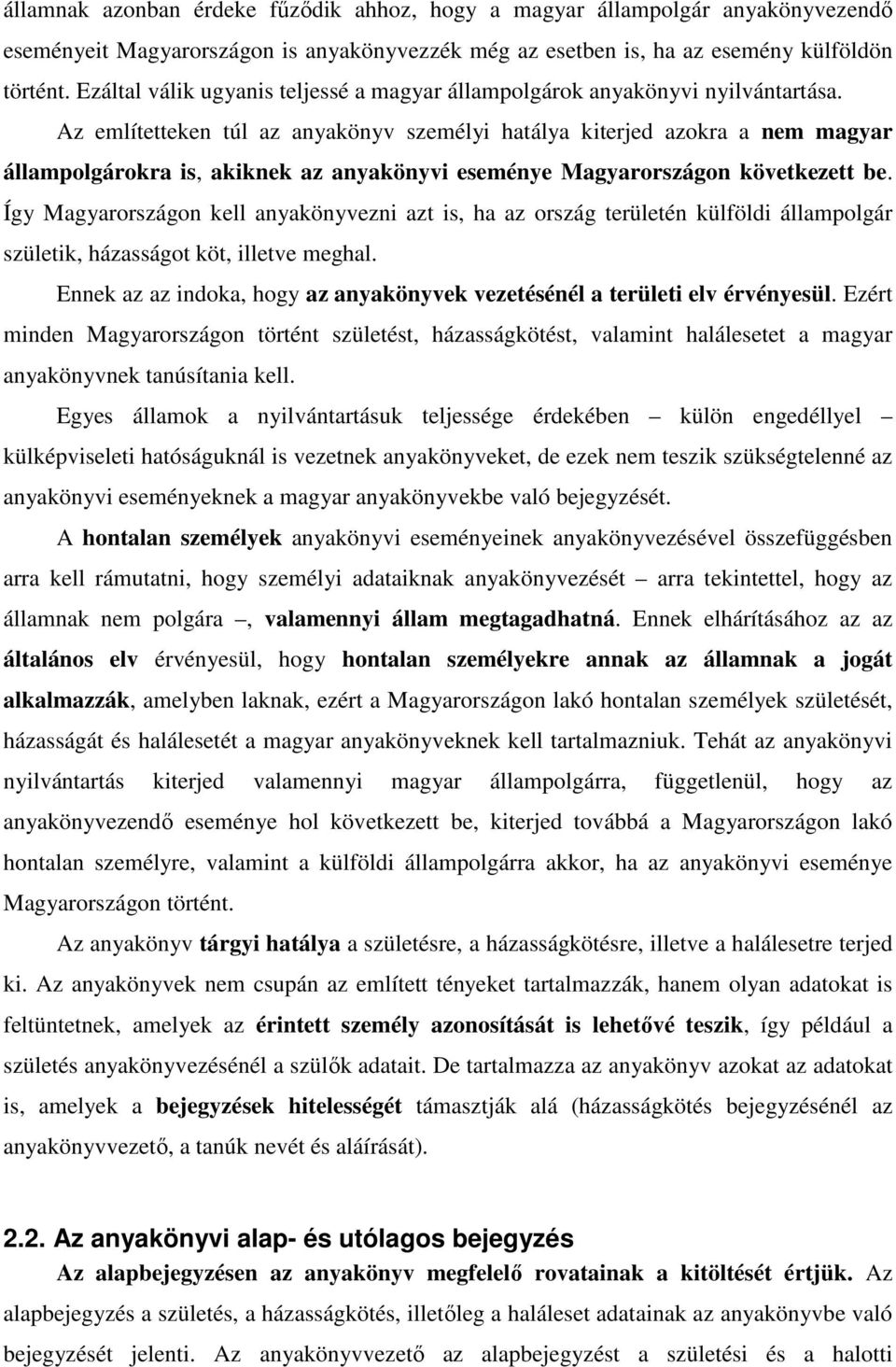 Az említetteken túl az anyakönyv személyi hatálya kiterjed azokra a nem magyar állampolgárokra is, akiknek az anyakönyvi eseménye Magyarországon következett be.