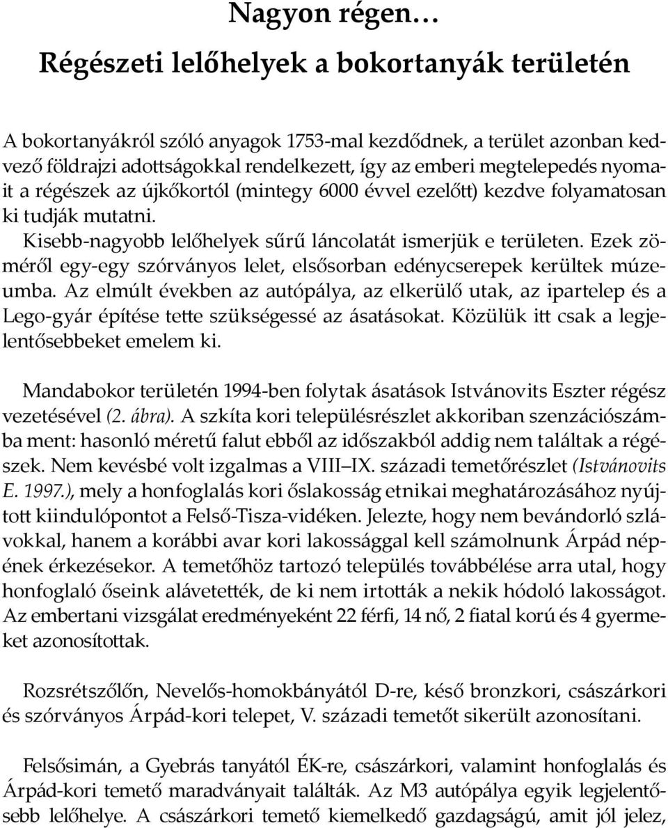 Ezek zöméről egy-egy szórványos lelet, elsősorban edénycserepek kerültek múzeumba.