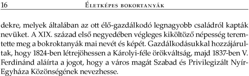 Gazdálkodásukkal hozzájárultak, hogy 1824-ben létrejöhessen a Károlyi-féle örökváltság, majd 1837-ben V.