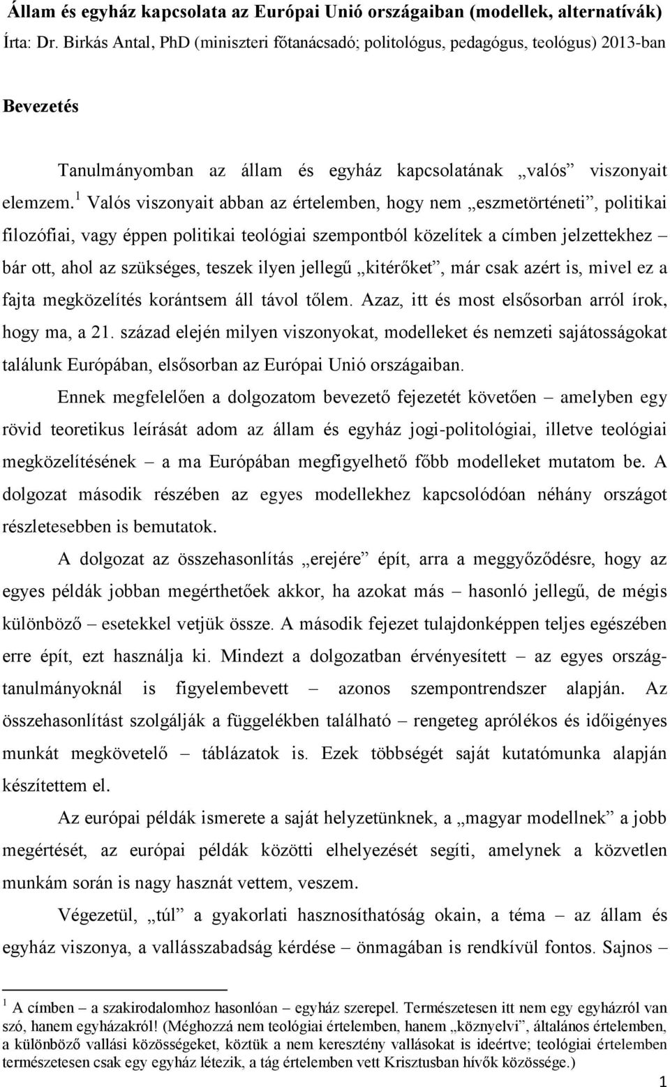 1 Valós viszonyait abban az értelemben, hogy nem eszmetörténeti, politikai filozófiai, vagy éppen politikai teológiai szempontból közelítek a címben jelzettekhez bár ott, ahol az szükséges, teszek