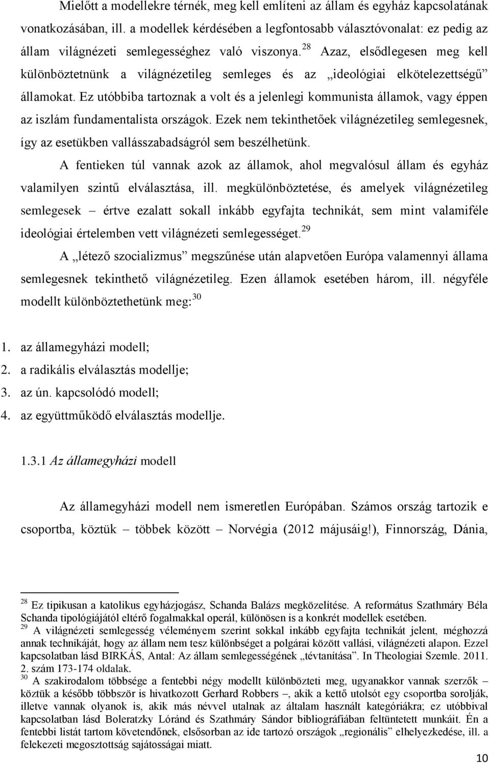 28 Azaz, elsődlegesen meg kell különböztetnünk a világnézetileg semleges és az ideológiai elkötelezettségű államokat.