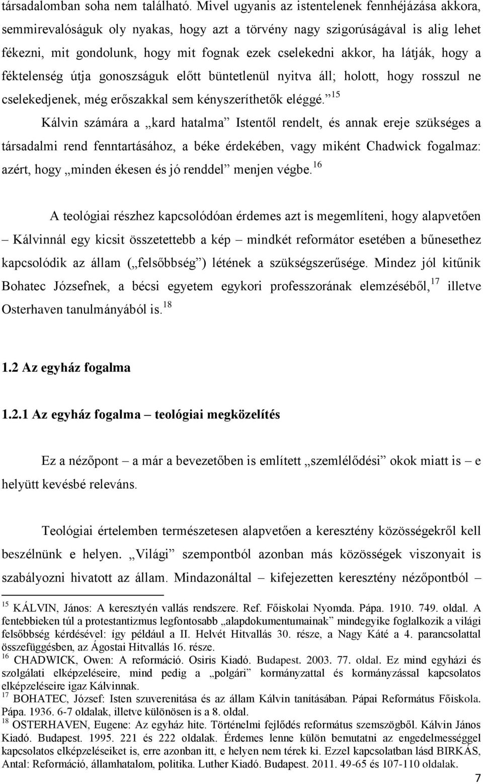 látják, hogy a féktelenség útja gonoszságuk előtt büntetlenül nyitva áll; holott, hogy rosszul ne cselekedjenek, még erőszakkal sem kényszeríthetők eléggé.