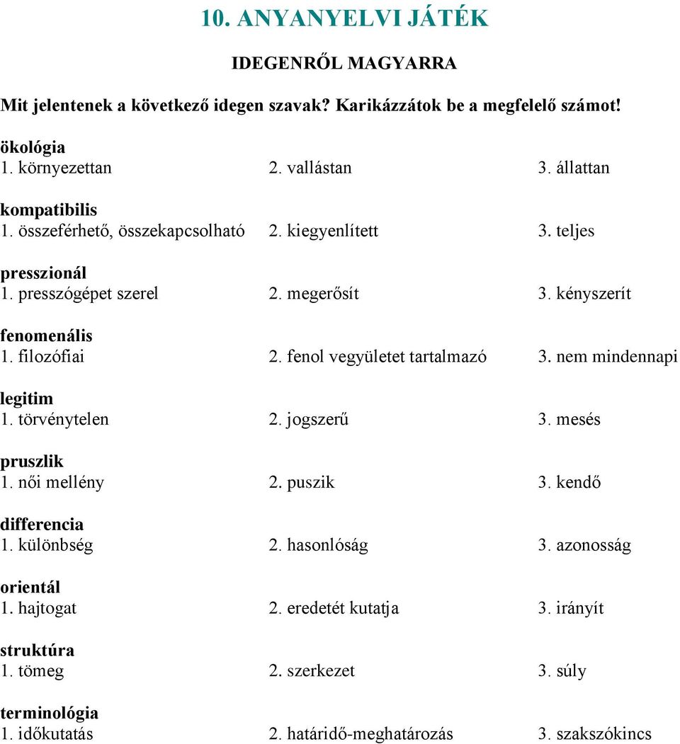 filozófiai 2. fenol vegyületet tartalmazó 3. nem mindennapi legitim 1. törvénytelen 2. jogszerű 3. mesés pruszlik 1. női mellény 2. puszik 3. kendő differencia 1.