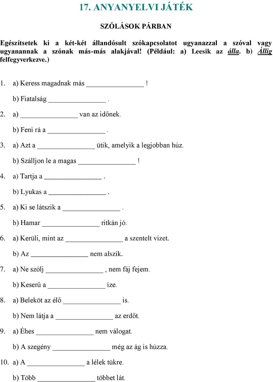 a) Azt a ütik, amelyik a legjobban húz. b) Szálljon le a magas! 4. a) Tartja a. b) Lyukas a. 5. a) Ki se látszik a. b) Hamar ritkán jó. 6.