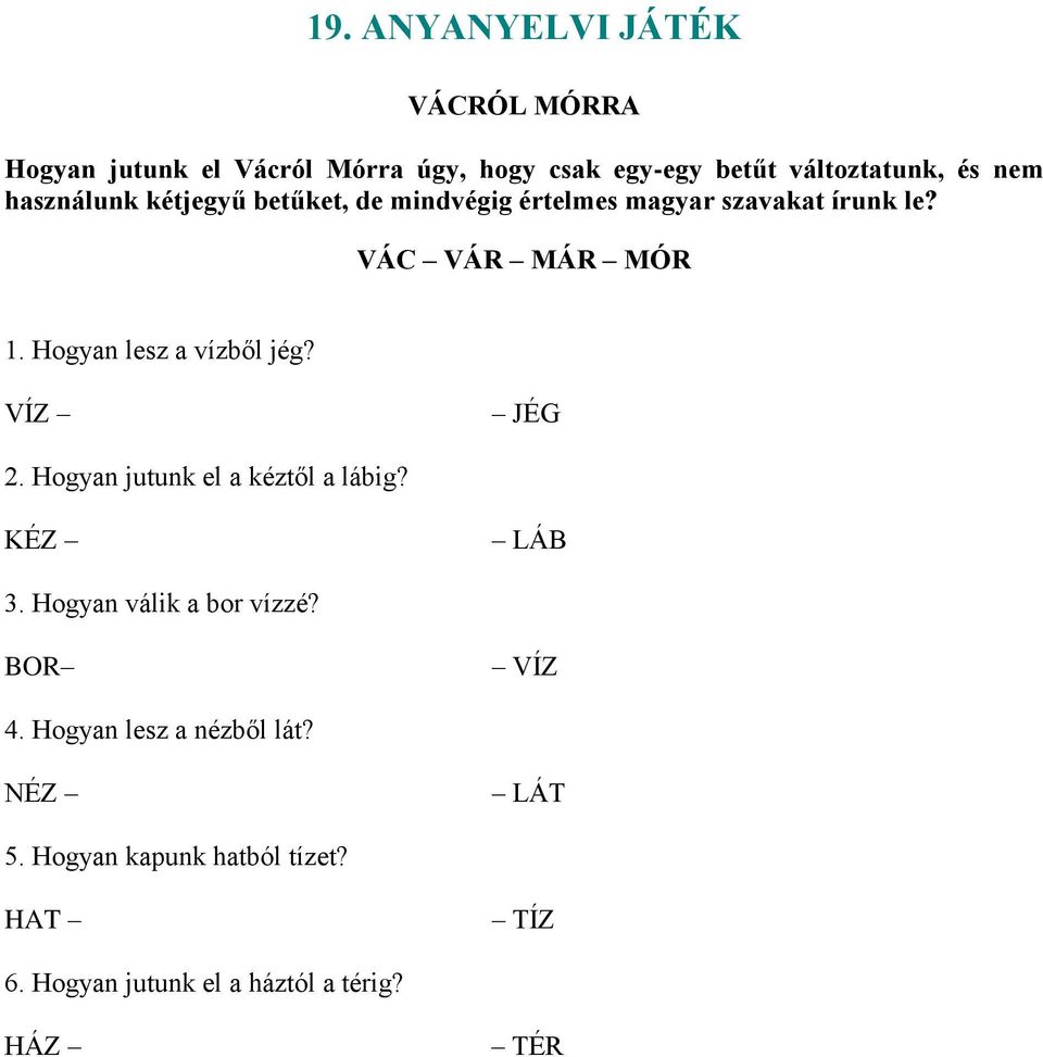 Hogyan lesz a vízből jég? VÍZ JÉG 2. Hogyan jutunk el a kéztől a lábig? KÉZ LÁB 3. Hogyan válik a bor vízzé?