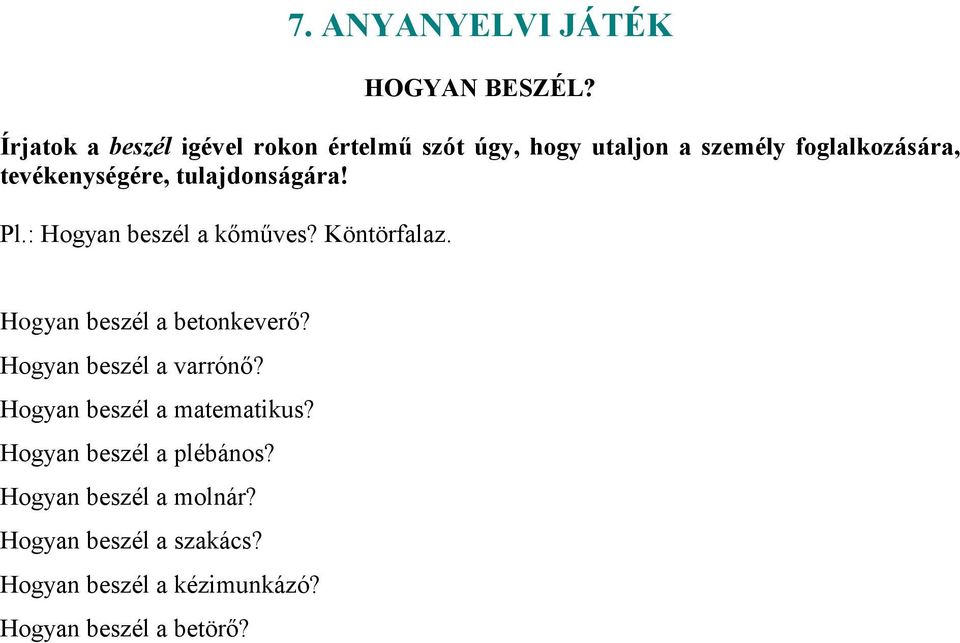 tevékenységére, tulajdonságára! Pl.: Hogyan beszél a kőműves? Köntörfalaz.