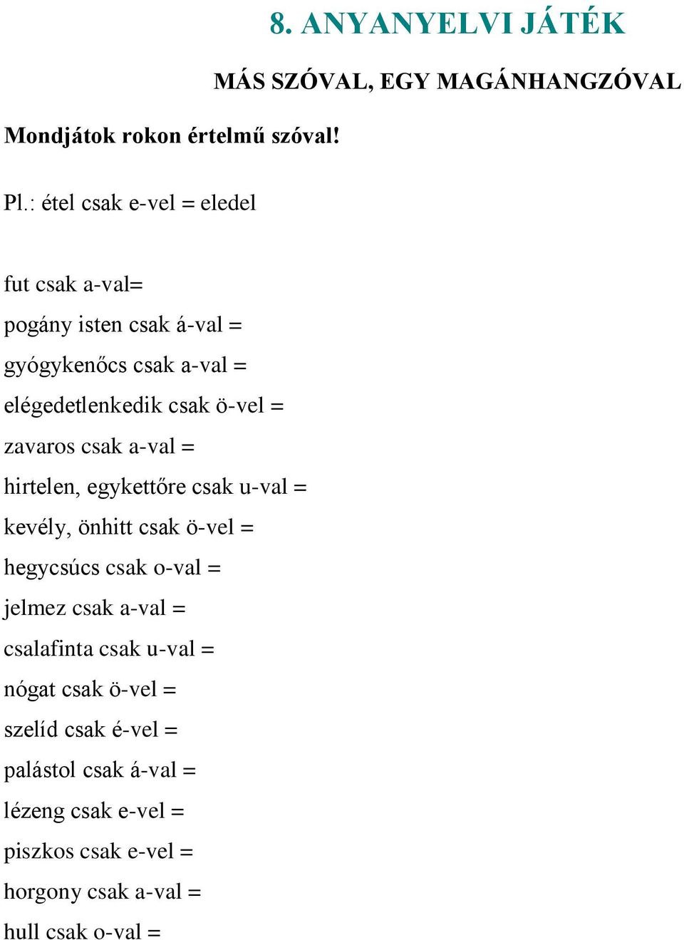 zavaros csak a-val = hirtelen, egykettőre csak u-val = kevély, önhitt csak ö-vel = hegycsúcs csak o-val = jelmez csak a-val