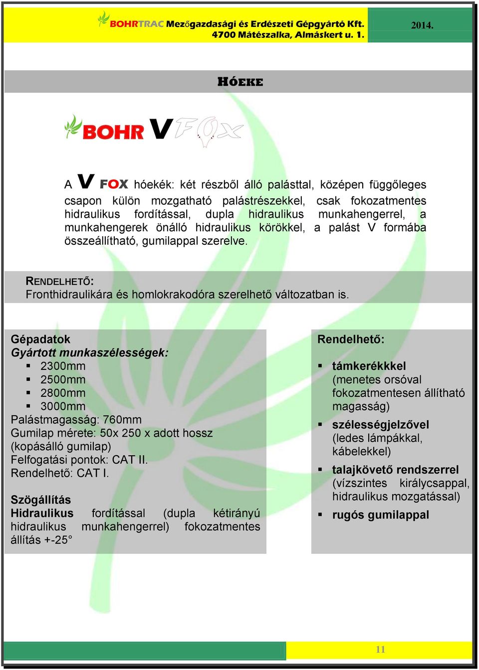 Gépadatok Gyártott munkaszélességek: 2300mm 2500mm 2800mm 3000mm Palástmagasság: 760mm Gumilap mérete: 50x 250 x adott hossz (kopásálló gumilap) Felfogatási pontok: CAT II. Rendelhető: CAT I.