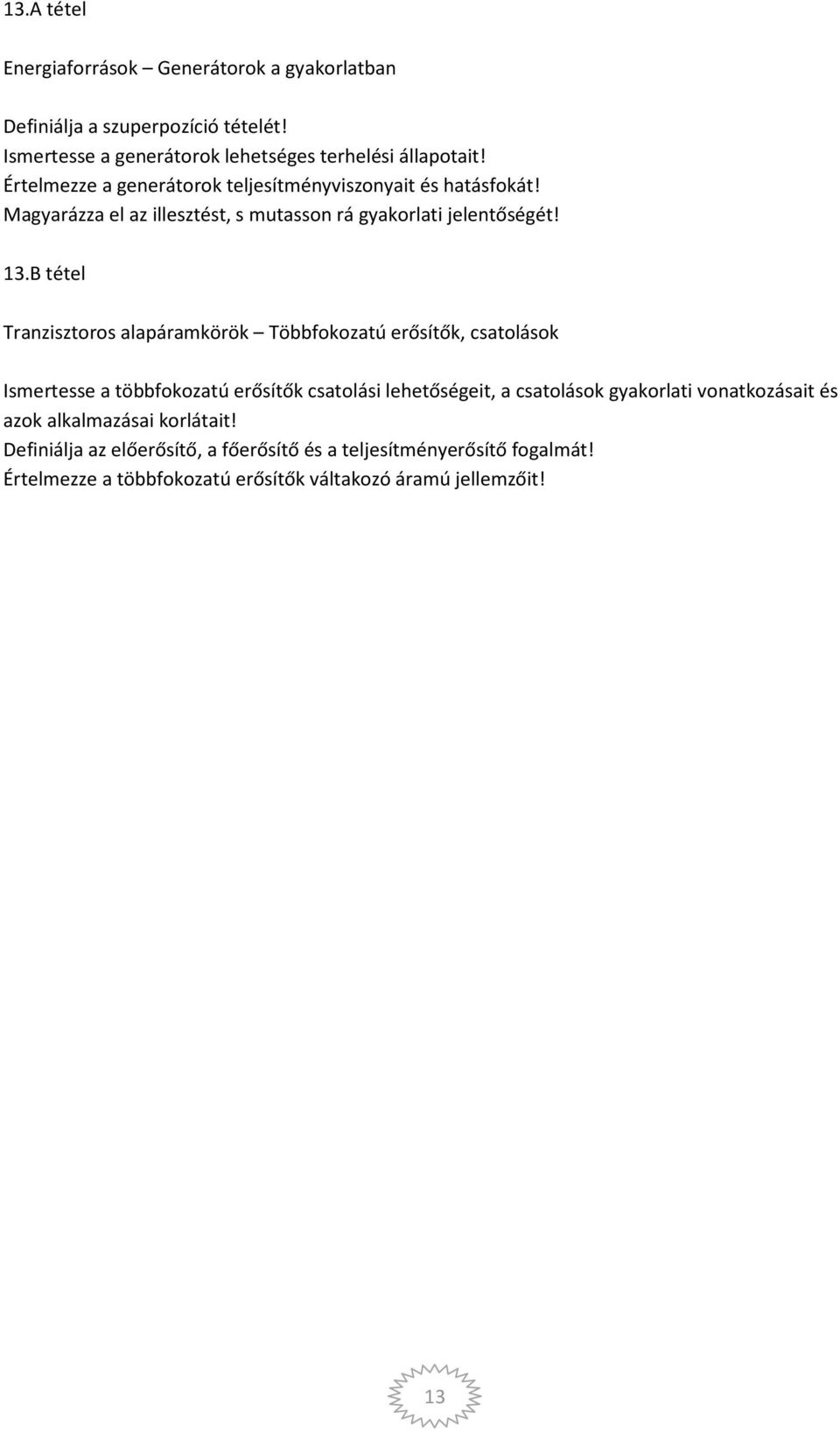 B tétel Tranzisztoros alapáramkörök Többfokozatú erősítők, csatolások Ismertesse a többfokozatú erősítők csatolási lehetőségeit, a csatolások gyakorlati